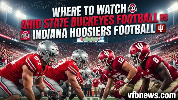 Where to Watch Ohio State Buckeyes Football vs Indiana Hoosiers Football